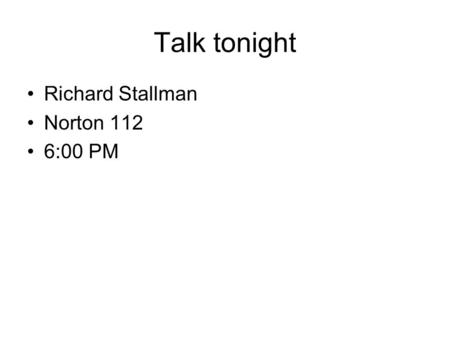 Talk tonight Richard Stallman Norton 112 6:00 PM.