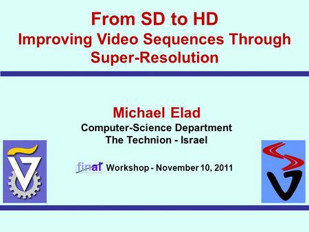 Speaker: Matan Protter Have You Seen My HD? From SD to HD Improving Video Sequences Through Super-Resolution Michael Elad Computer-Science Department The.