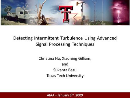 Detecting Intermittent Turbulence Using Advanced Signal Processing Techniques Christina Ho, Xiaoning Gilliam, and Sukanta Basu Texas Tech University AIAA.