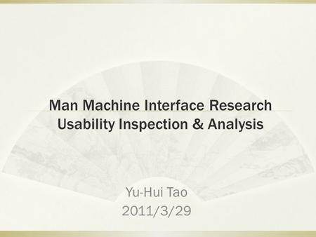 Man Machine Interface Research Usability Inspection & Analysis Yu-Hui Tao 2011/3/29.