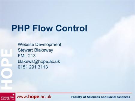 Faculty of Sciences and Social Sciences HOPE PHP Flow Control Website Development Stewart Blakeway FML 213 0151 291 3113.