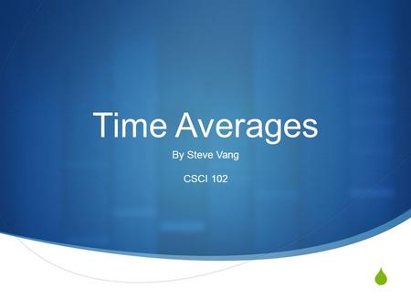  Time Averages By Steve Vang CSCI 102. Time Spent On Laptop Week123456789101112131415 Hours53471035895749 12 Total Time Spent In Hours = 101 Total Time.