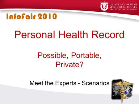 Personal Health Record Possible, Portable, Private? Meet the Experts - Scenarios InfoFair 2010.