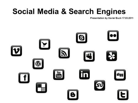 Social Media & Search Engines Presentation by Xavier Buck 17.03.2011.