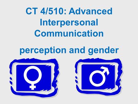 CT 4/510: Advanced Interpersonal Communication perception and gender.