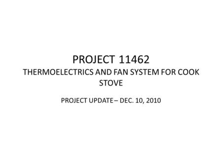 PROJECT 11462 THERMOELECTRICS AND FAN SYSTEM FOR COOK STOVE PROJECT UPDATE – DEC. 10, 2010.