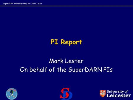 SuperDARN Workshop May 30 – June 3 2011 PI Report Mark Lester On behalf of the SuperDARN PIs.