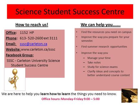 Science Student Success Centre Find the resources you need on campus Improve the way you prepare for your semester. Find summer research opportunities.