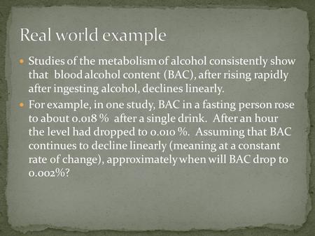 Studies of the metabolism of alcohol consistently show that blood alcohol content (BAC), after rising rapidly after ingesting alcohol, declines linearly.