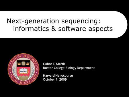 Next-generation sequencing: informatics & software aspects Gabor T. Marth Boston College Biology Department Harvard Nanocourse October 7, 2009.