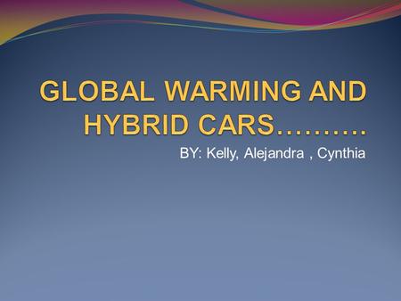 BY: Kelly, Alejandra, Cynthia. Global warming How can we cut global warming pollution? It's simple: By reducing pollution from vehicles and power plants.