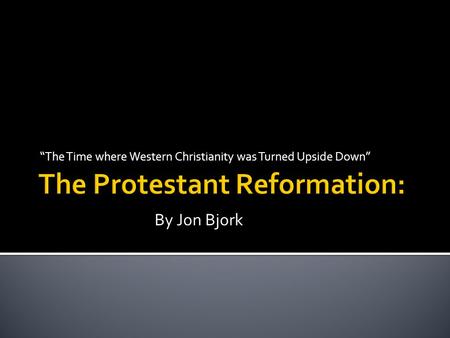 “The Time where Western Christianity was Turned Upside Down” By Jon Bjork.