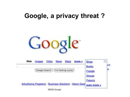 Google, a privacy threat ?. Google AdsGoogle Health Google knows your health. Google knows what you search, and what you read.