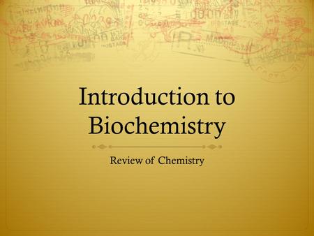 Introduction to Biochemistry Review of Chemistry.