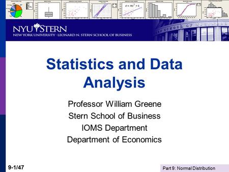Part 9: Normal Distribution 9-1/47 Statistics and Data Analysis Professor William Greene Stern School of Business IOMS Department Department of Economics.