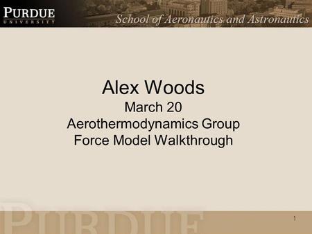 1 Alex Woods March 20 Aerothermodynamics Group Force Model Walkthrough.