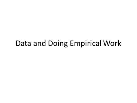 Data and Doing Empirical Work. Data Often its own section of may be part of the analysis section. If there are a lot of variables or other things, put.