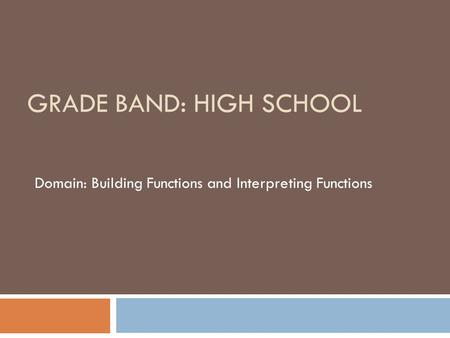GRADE BAND: HIGH SCHOOL Domain: Building Functions and Interpreting Functions.