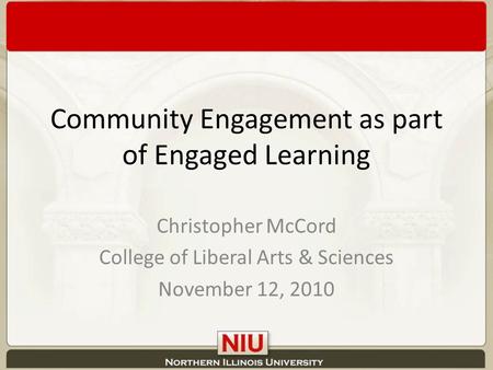 Community Engagement as part of Engaged Learning Christopher McCord College of Liberal Arts & Sciences November 12, 2010.