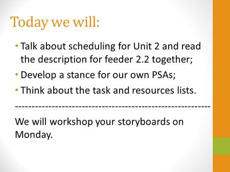 Today we will: Talk about scheduling for Unit 2 and read the description for feeder 2.2 together; Develop a stance for our own PSAs; Think about the task.