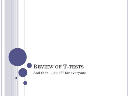 R EVIEW OF T- TESTS And then…..an “F” for everyone.
