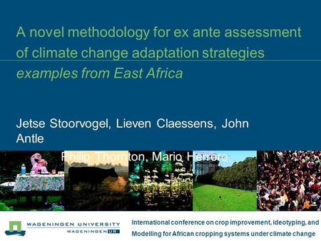 Jetse Stoorvogel, Lieven Claessens, John Antle Philip Thornton, Mario Herrero A novel methodology for ex ante assessment of climate change adaptation strategies.