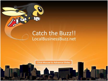 Catch the Buzz!! LocalBusinessBuzz.net Click Mouse to Advance Slides.