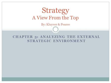 CHAPTER 3: ANALYZING THE EXTERNAL STRATEGIC ENVIRONMENT Strategy A View From the Top By: Kluyver & Pearce.