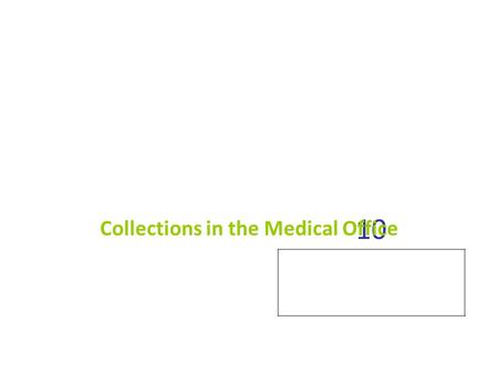10 Collections in the Medical Office. Learning Outcomes When you finish this chapter, you will be able to: 10.1 Explain the importance of prompt payment.