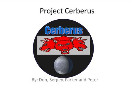 Project Cerberus By: Don, Sergey, Parker and Peter.