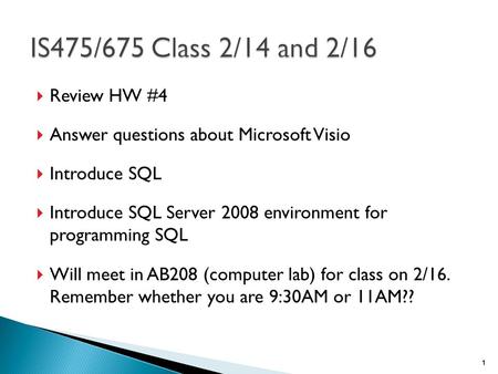  Review HW #4  Answer questions about Microsoft Visio  Introduce SQL  Introduce SQL Server 2008 environment for programming SQL  Will meet in AB208.