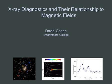 X-ray Diagnostics and Their Relationship to Magnetic Fields David Cohen Swarthmore College.