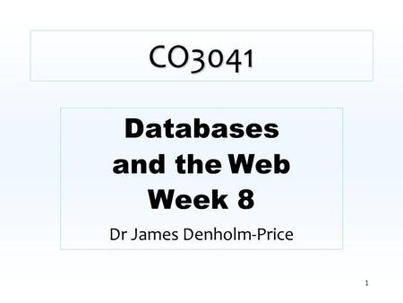 1 CO3041 Databases and the Web Week 8 Dr James Denholm-Price.