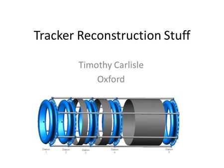 Tracker Reconstruction Stuff Timothy Carlisle Oxford.
