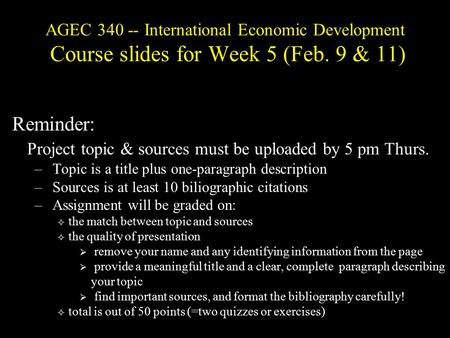 AGEC 340 -- International Economic Development Course slides for Week 5 (Feb. 9 & 11) Reminder: Project topic & sources must be uploaded by 5 pm Thurs.