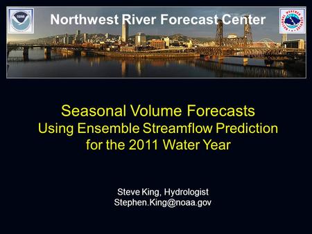 Northwest River Forecast Center Seasonal Volume Forecasts Using Ensemble Streamflow Prediction for the 2011 Water Year Steve King, Hydrologist