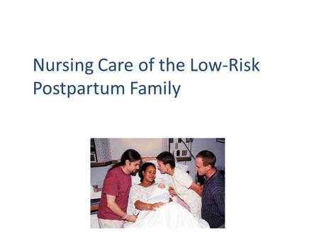 Nursing Care of the Low-Risk Postpartum Family