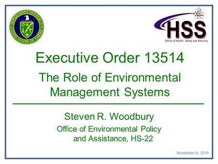 Executive Order 13514 The Role of Environmental Management Systems Steven R. Woodbury Office of Environmental Policy and Assistance, HS-22 November 16,