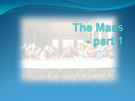 Parish Theme for 2011-12 We Gather – We’re Sent Four Most Important Things to Remember about the Mass: #1: Christians have always celebrated Mass – from.