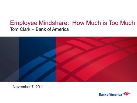 Employee Mindshare: How Much is Too Much Tom Clark – Bank of America November 7, 2011.