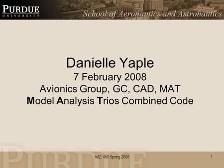 AAE 450 Spring 2008 Danielle Yaple 7 February 2008 Avionics Group, GC, CAD, MAT Model Analysis Trios Combined Code 1.