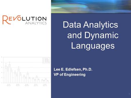 Data Analytics and Dynamic Languages Lee E. Edlefsen, Ph.D. VP of Engineering 1.