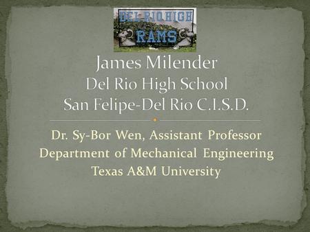 Dr. Sy-Bor Wen, Assistant Professor Department of Mechanical Engineering Texas A&M University.