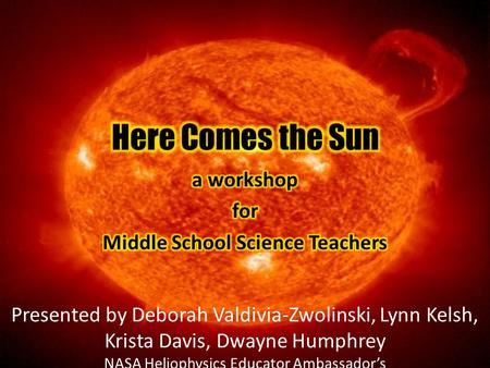 Presented by Deborah Valdivia-Zwolinski, Lynn Kelsh, Krista Davis, Dwayne Humphrey NASA Heliophysics Educator Ambassador’s.