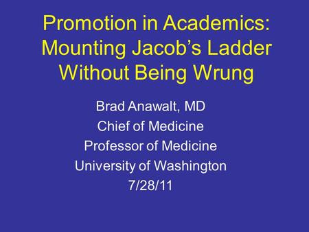 Promotion in Academics: Mounting Jacob’s Ladder Without Being Wrung Brad Anawalt, MD Chief of Medicine Professor of Medicine University of Washington 7/28/11.