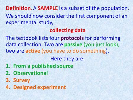 Definition. A SAMPLE is a subset of the population. We should now consider the first component of an experimental study, collecting data The textbook.