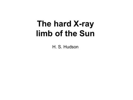 The hard X-ray limb of the Sun H. S. Hudson. Basic factors Gravity makes the limb round to about 10 ppm Gravity also makes it smooth: the maximum small-