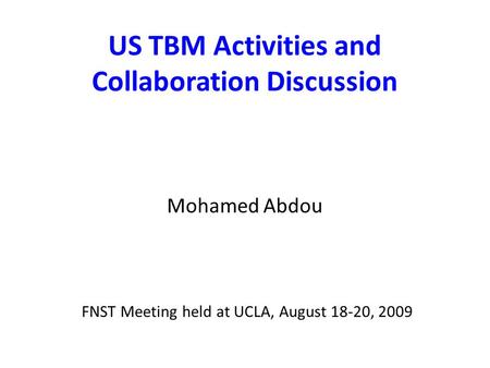 US TBM Activities and Collaboration Discussion Mohamed Abdou FNST Meeting held at UCLA, August 18-20, 2009.