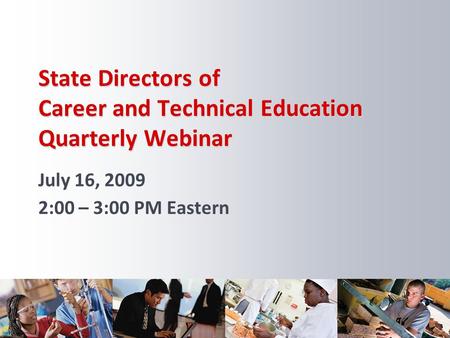 State Directors of Career and Technical Education Quarterly Webinar July 16, 2009 2:00 – 3:00 PM Eastern.