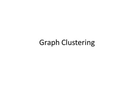 Graph Clustering. Why graph clustering is useful? Distance matrices are graphs  as useful as any other clustering Identification of communities in social.